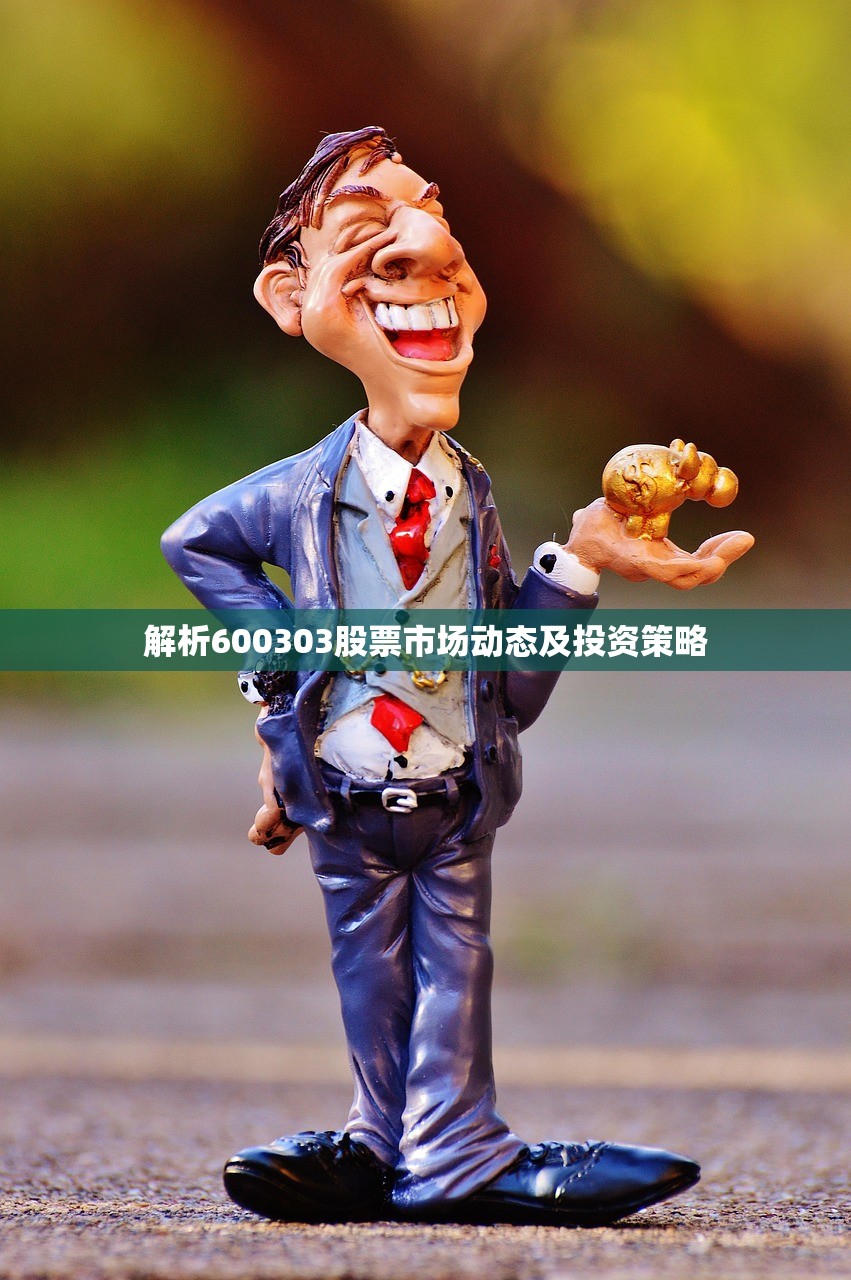 解析600303股票市场动态及投资策略 解析600303股票市场动态及投资策略