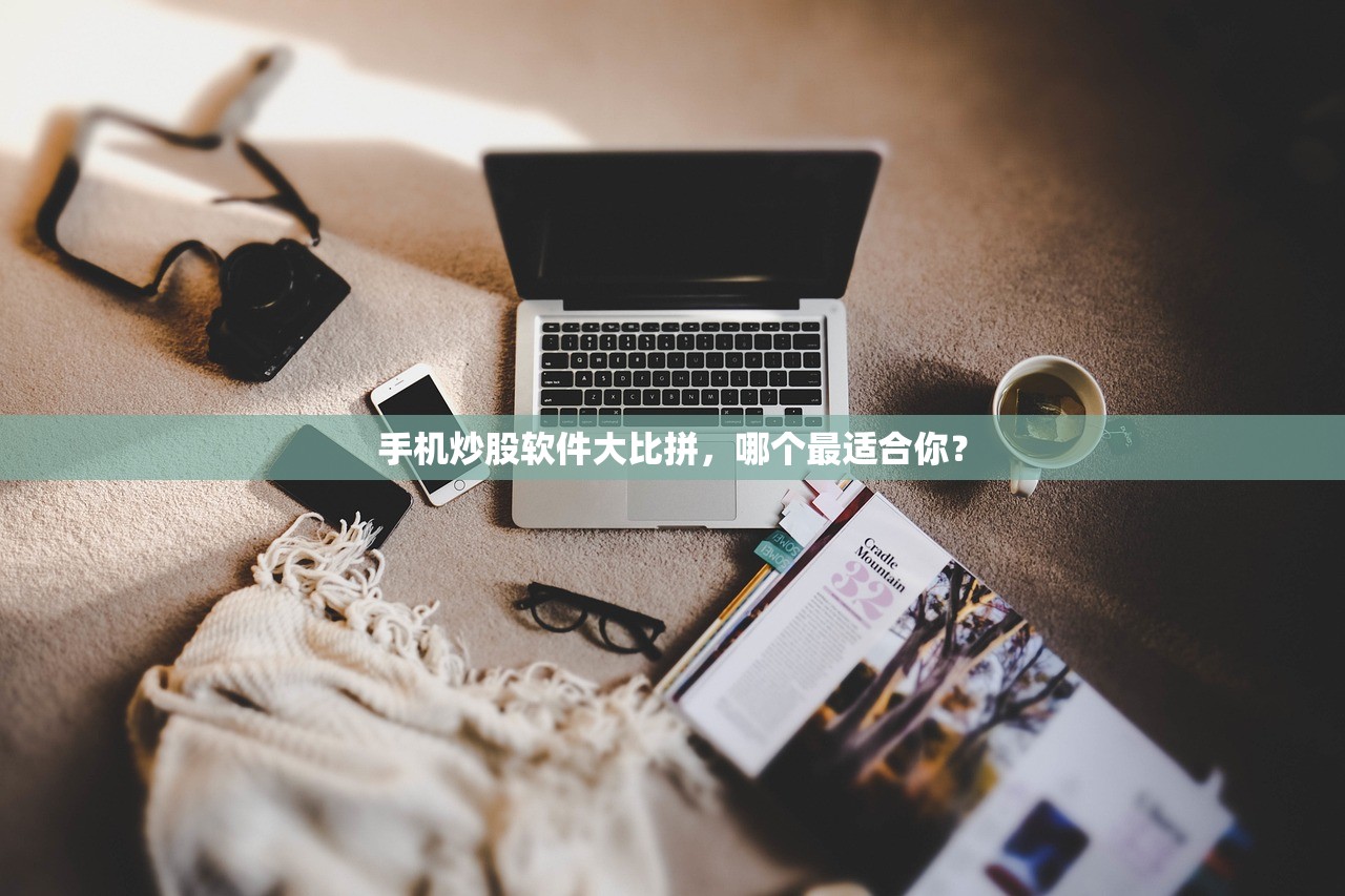 手机炒股软件大比拼，哪个最适合你？
