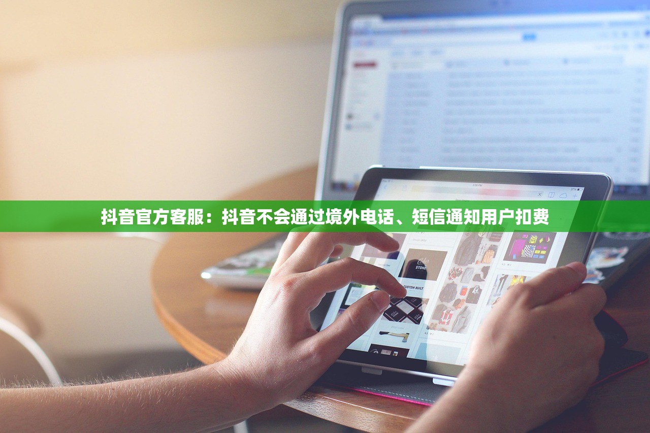 抖音官方客服：抖音不会通过境外电话、短信通知用户扣费