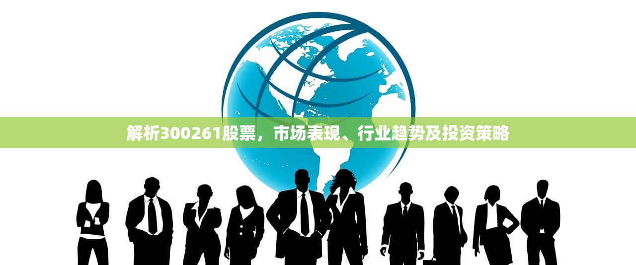 解析300261股票,市场表现、行业趋势及投资策略 解析300261股票,市场表现、行业趋势及投资策略