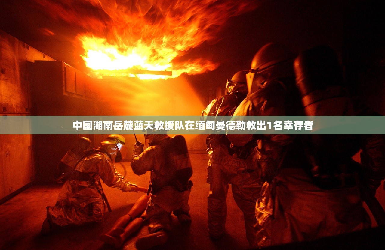 中国湖南岳麓蓝天救援队在缅甸曼德勒救出1名幸存者