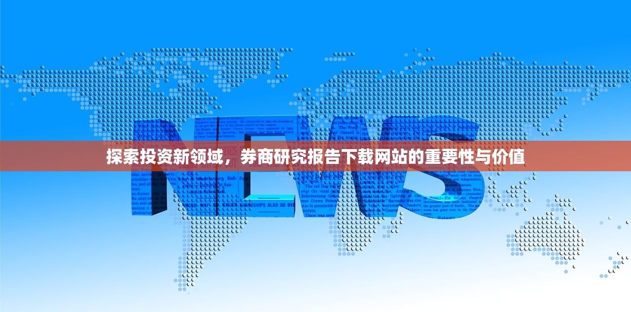 探索投资新领域，券商研究报告下载网站的重要性与价值