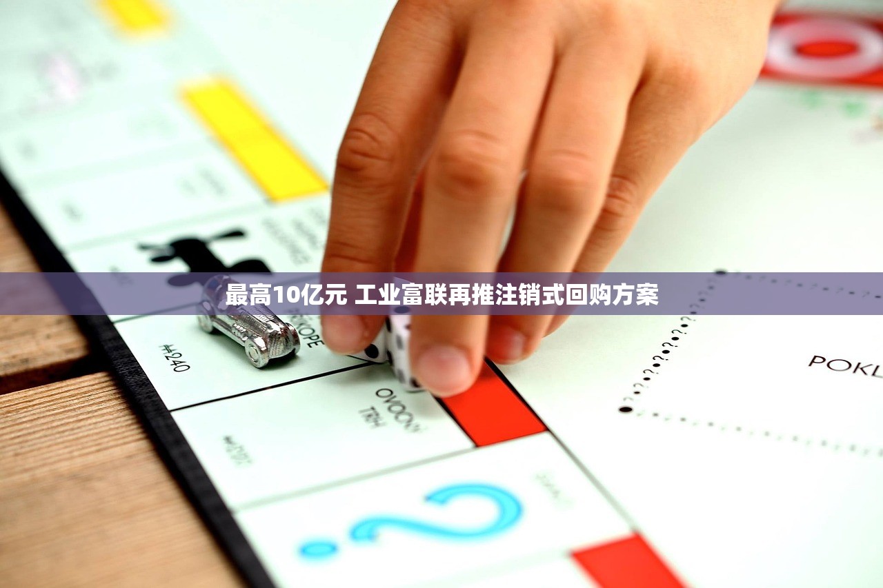 最高10亿元 工业富联再推注销式回购方案