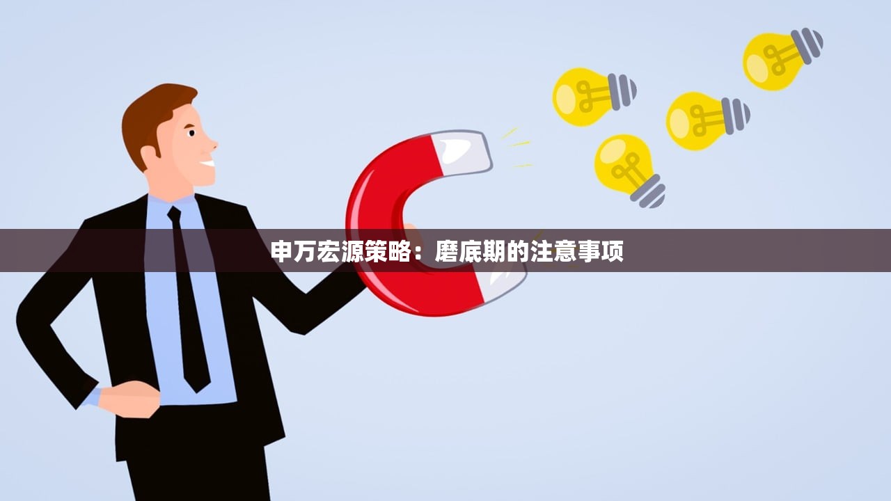 申万宏源策略：磨底期的注意事项