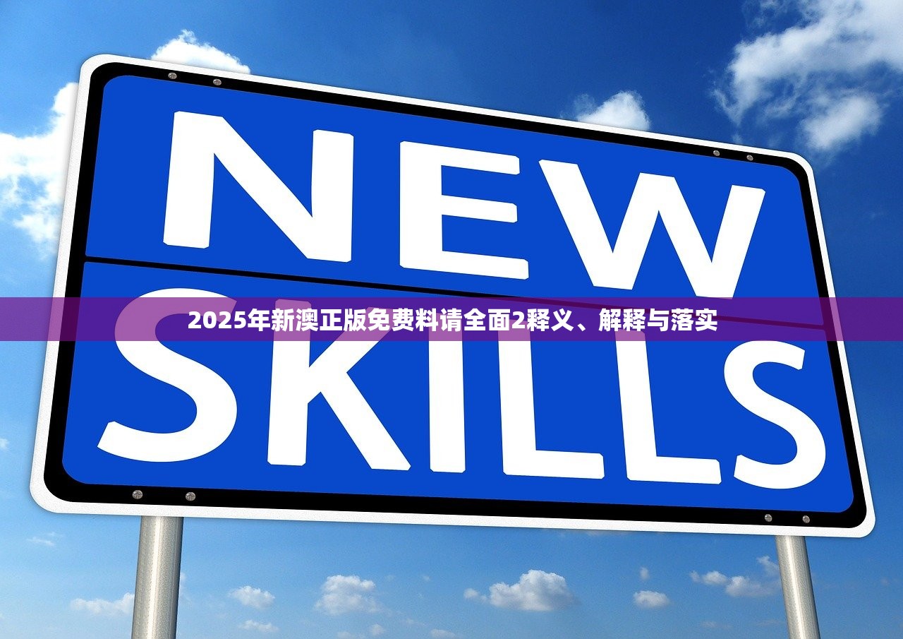 2025年新澳正版免费料请全面2释义、解释与落实 2025年新澳正版免费料请全面2释义、解释与落实