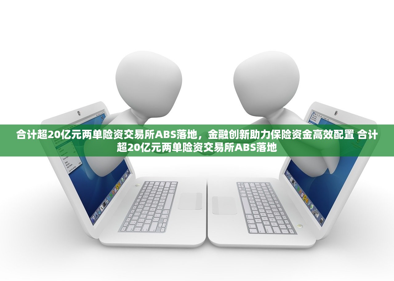 合计超20亿元两单险资交易所ABS落地，金融创新助力保险资金高效配置 合计超20亿元两单险资交易所ABS落地