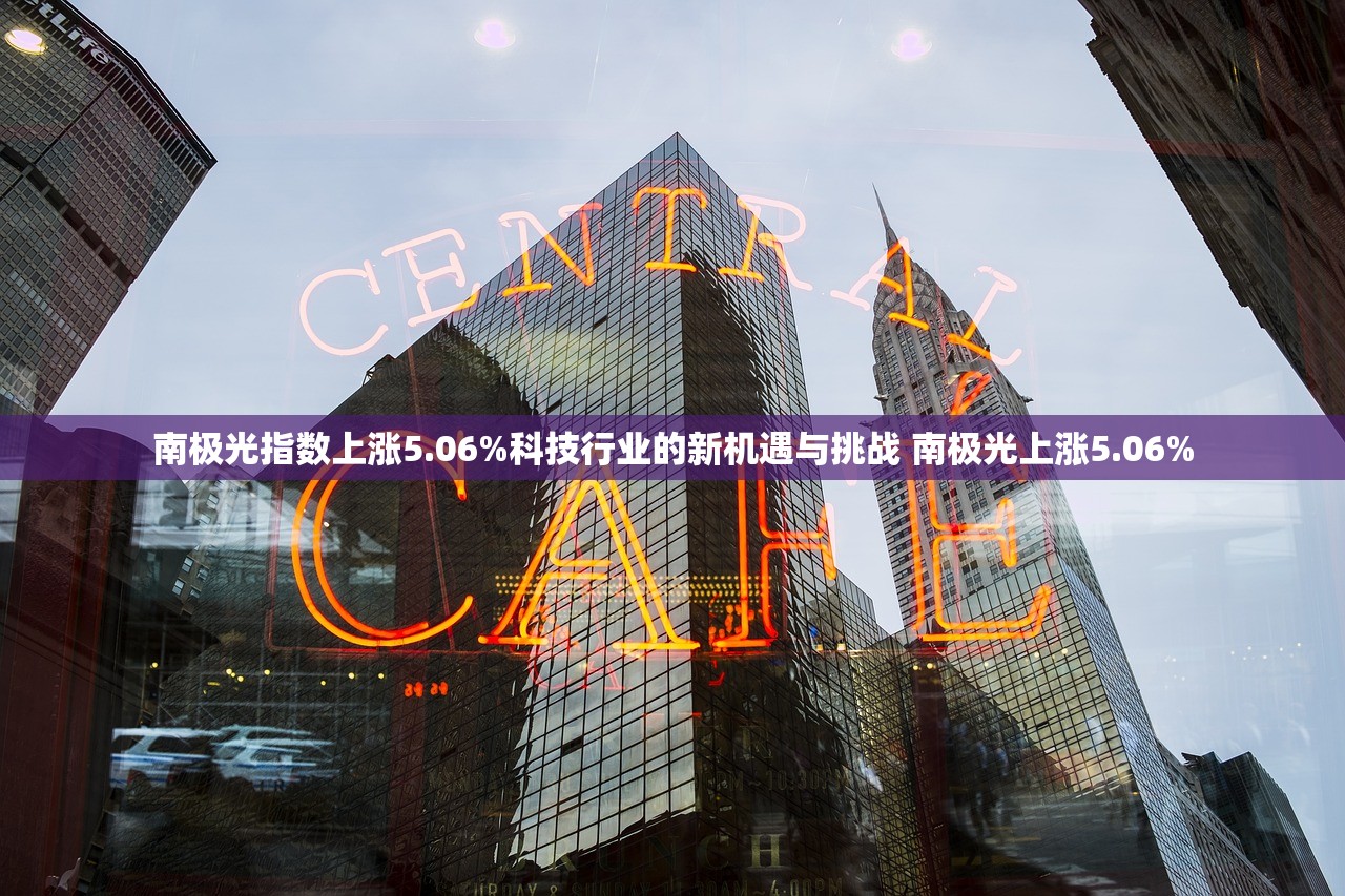 南极光指数上涨5.06%科技行业的新机遇与挑战 南极光上涨5.06%