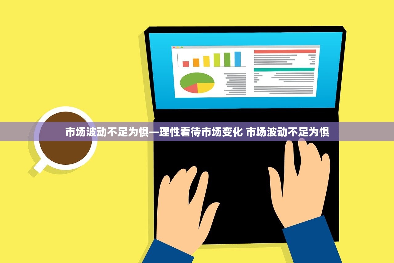市场波动不足为惧—理性看待市场变化 市场波动不足为惧