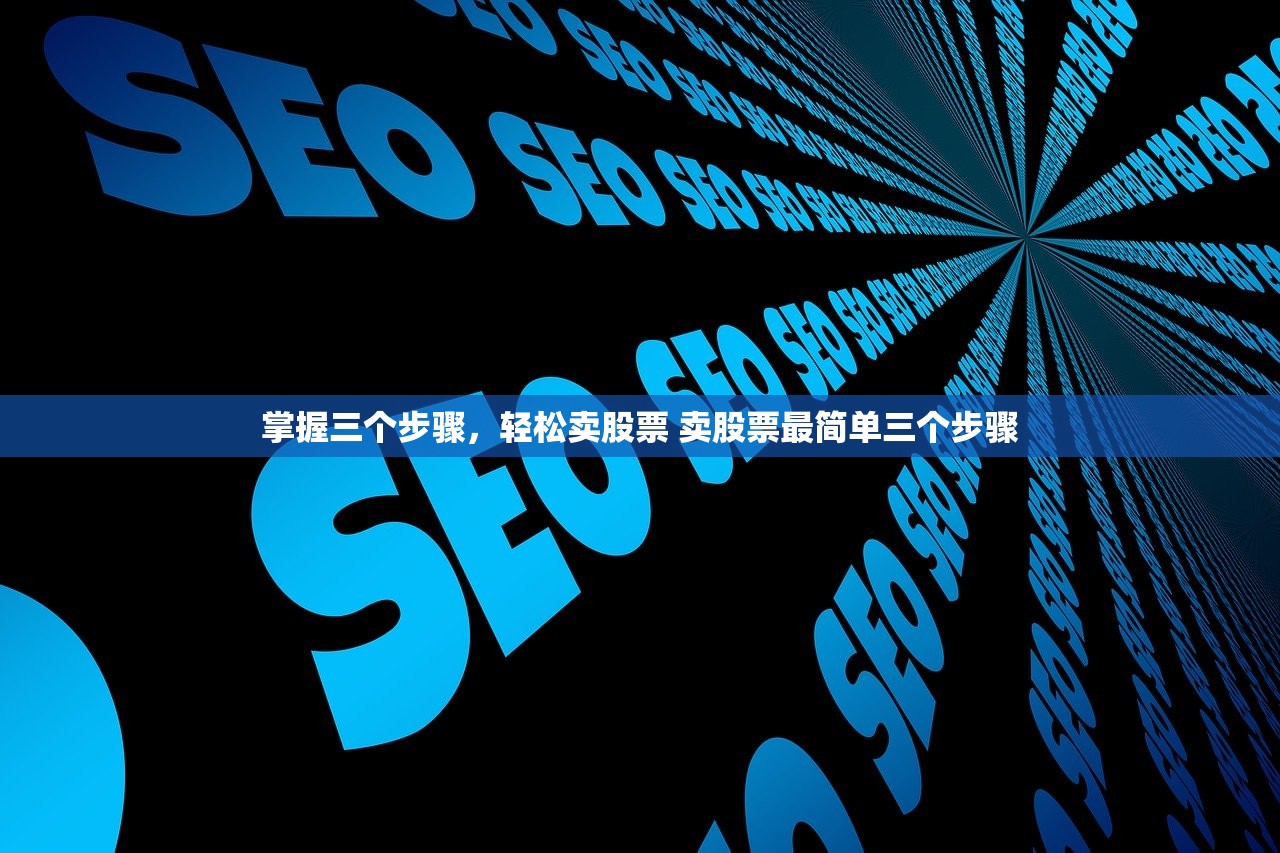 掌握三个步骤，轻松卖股票 卖股票最简单三个步骤