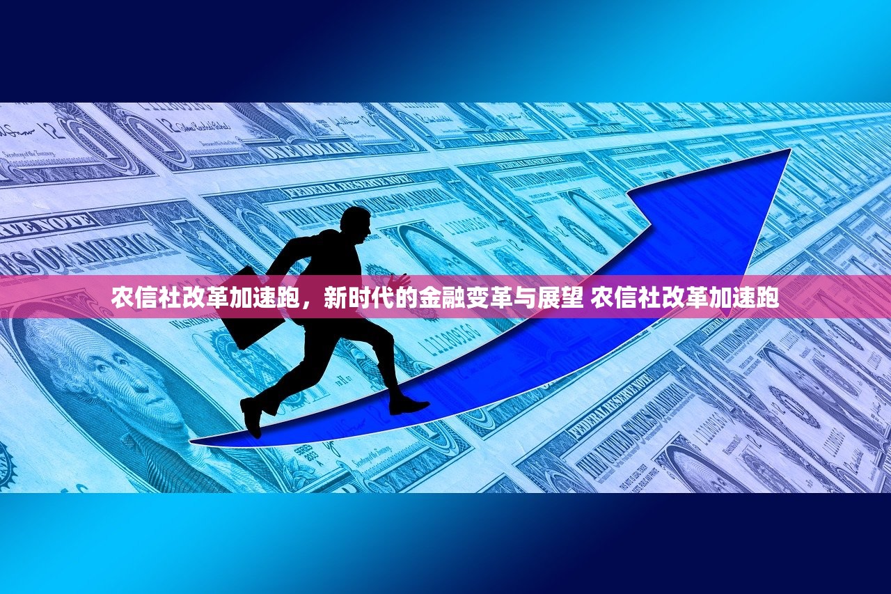 农信社改革加速跑,新时代的金融变革与展望 农信社改革加速跑 农信社改革加速跑,新时代的金融变革与展望 农信社改革加速跑
