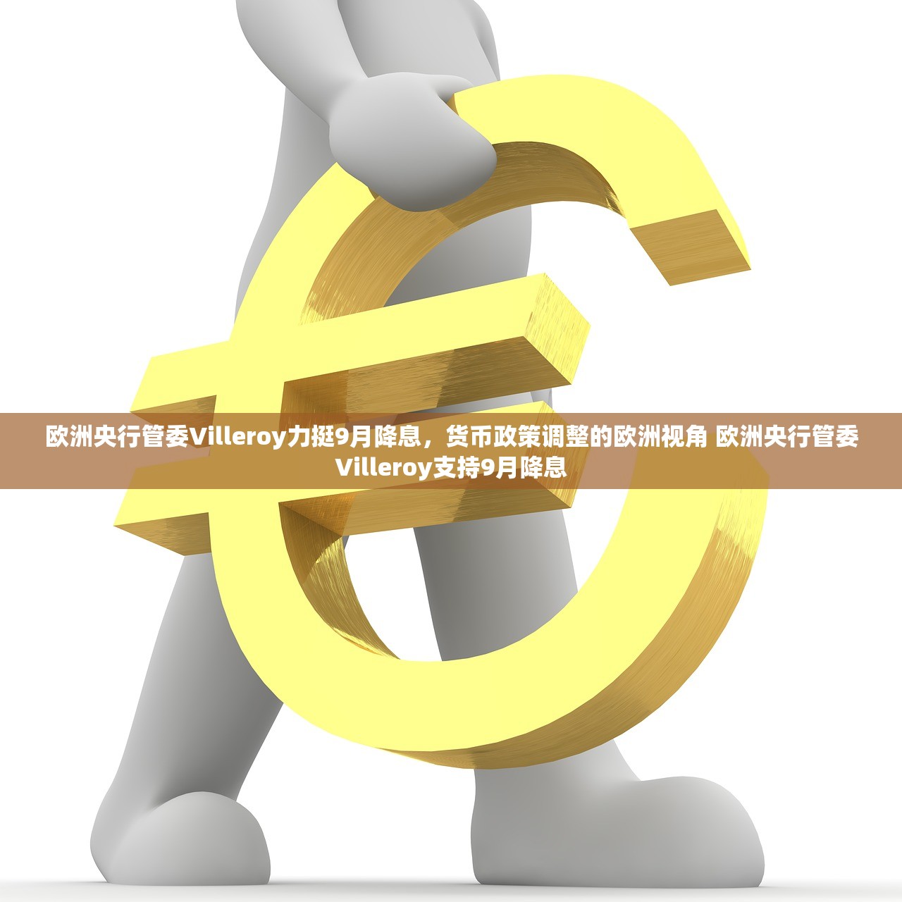 欧洲央行管委Villeroy力挺9月降息，货币政策调整的欧洲视角 欧洲央行管委Villeroy支持9月降息