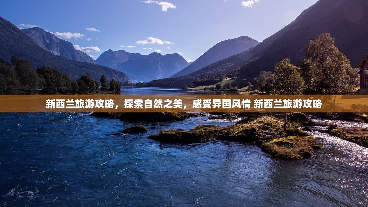 新西兰旅游攻略,探索自然之美,感受异国风情 新西兰旅游攻略 新西兰旅游攻略,探索自然之美,感受异国风情 新西兰旅游攻略