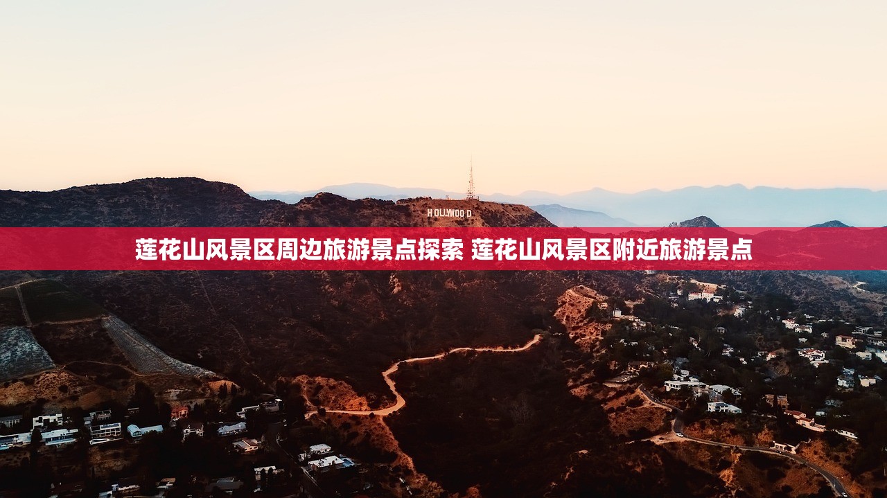 莲花山风景区周边旅游景点探索 莲花山风景区附近旅游景点