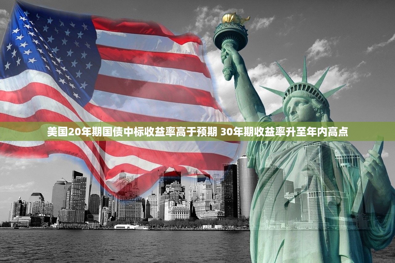 美国20年期国债中标收益率高于预期 30年期收益率升至年内高点