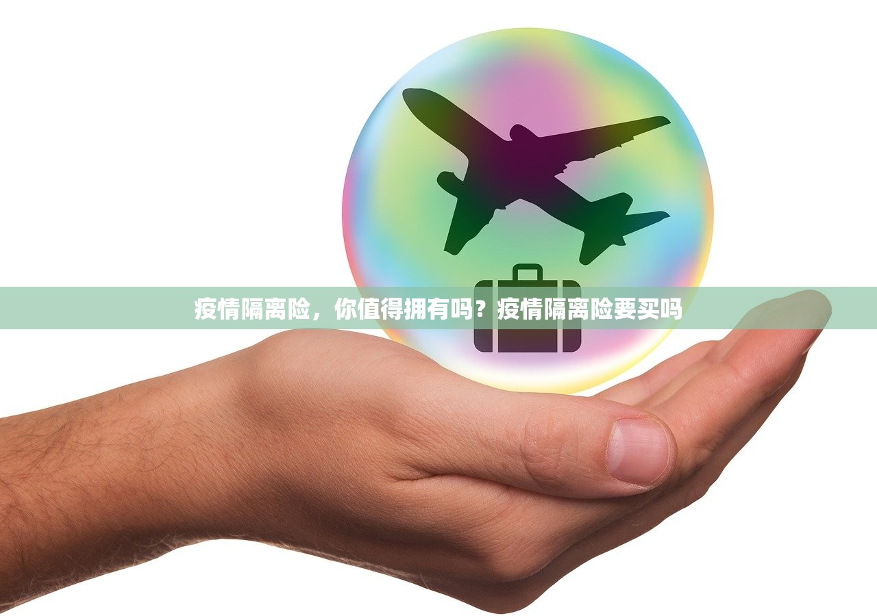 疫情隔离险,你值得拥有吗?疫情隔离险要买吗 疫情隔离险,你值得拥有吗?疫情隔离险要买吗