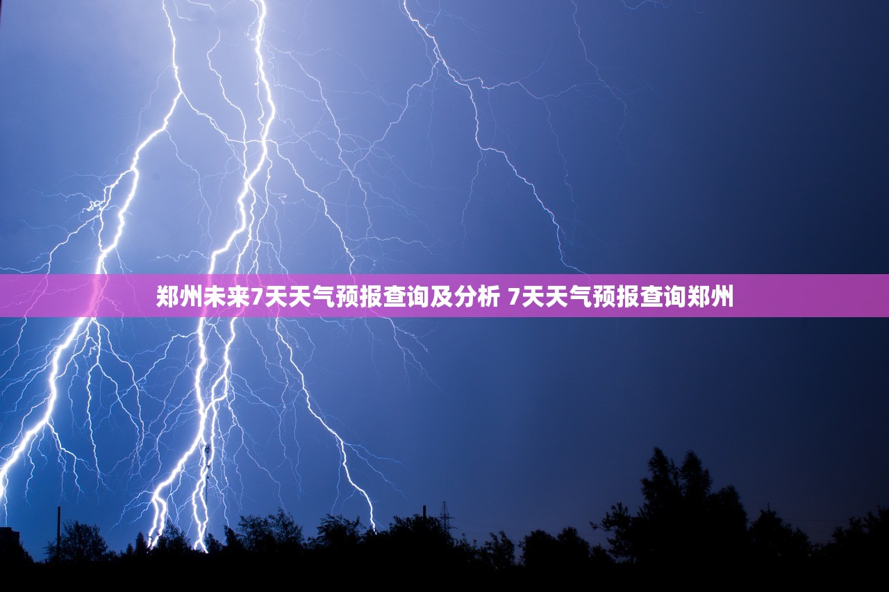 郑州未来7天天气预报查询及分析 7天天气预报查询郑州 郑州未来7天天气预报查询及分析 7天天气预报查询郑州