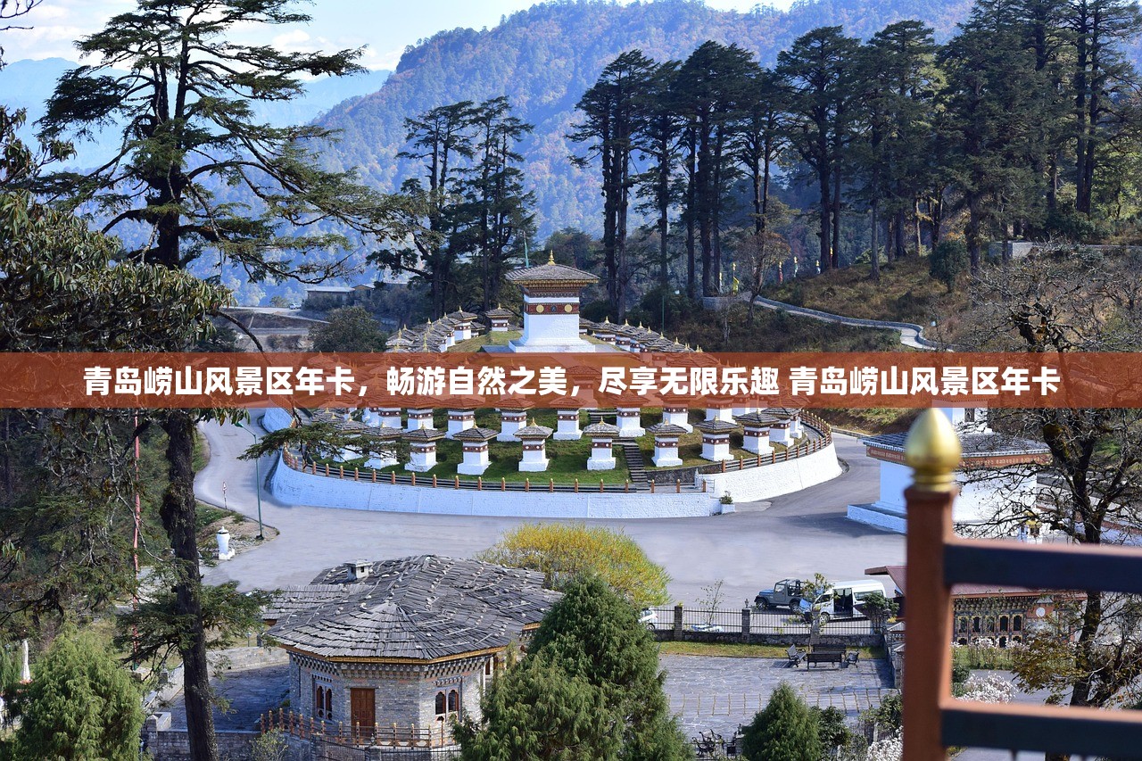 青岛崂山风景区年卡，畅游自然之美，尽享无限乐趣 青岛崂山风景区年卡