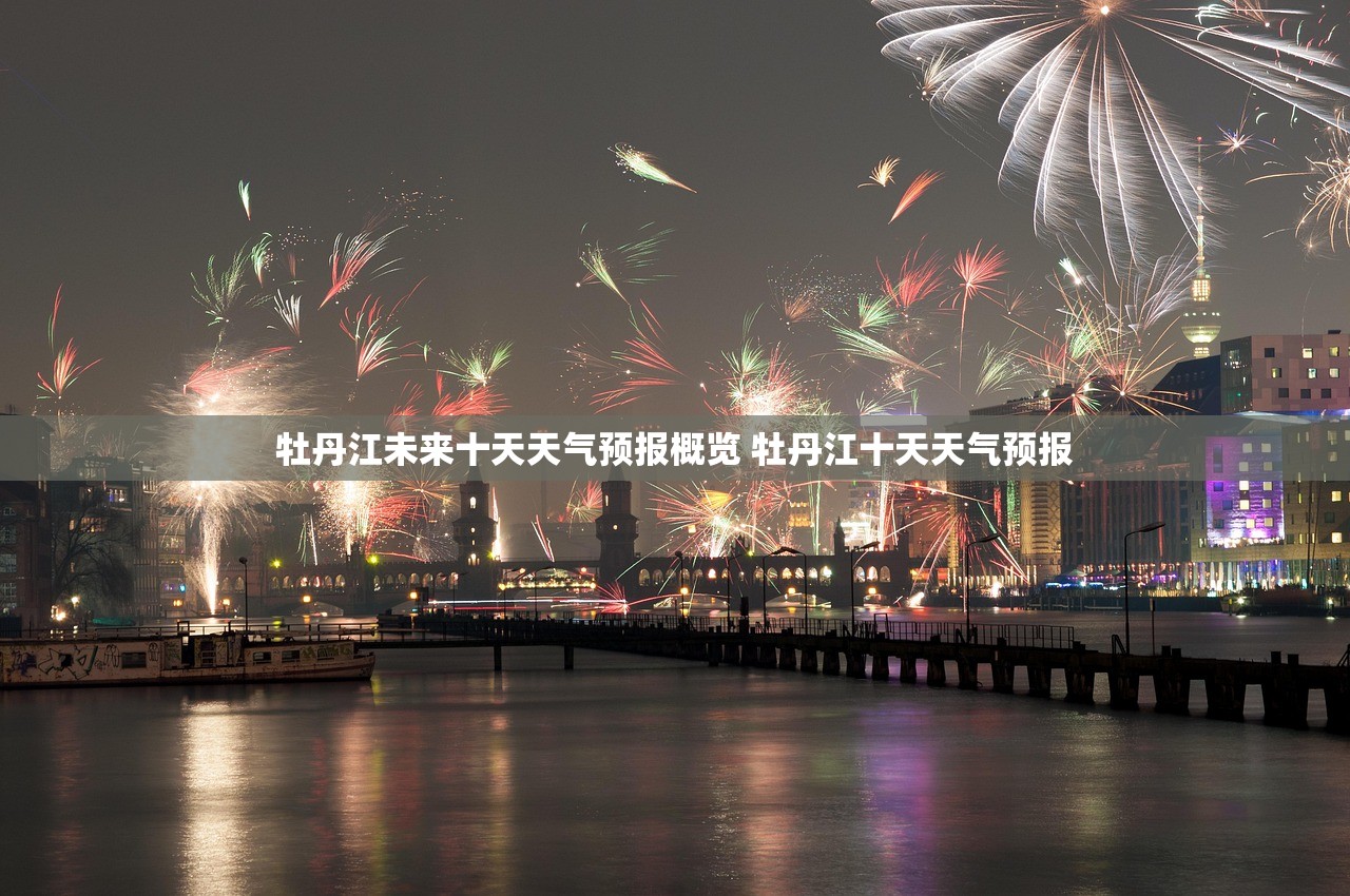 牡丹江未来十天天气预报概览 牡丹江十天天气预报