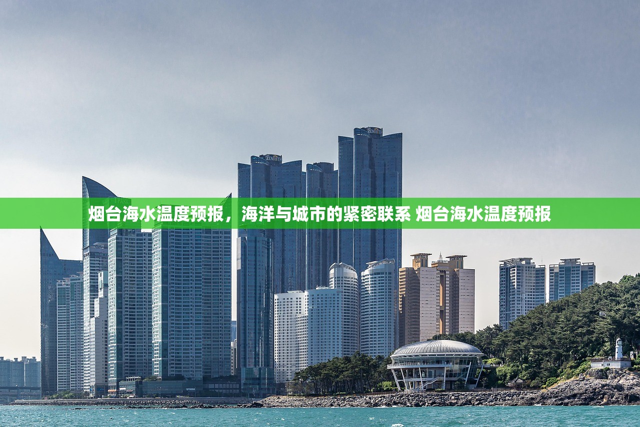 烟台海水温度预报，海洋与城市的紧密联系 烟台海水温度预报