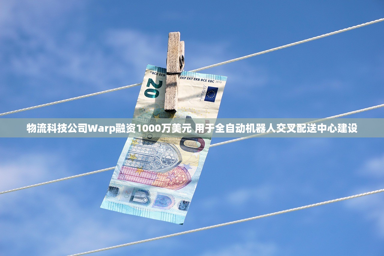 物流科技公司Warp融资1000万美元 用于全自动机器人交叉配送中心建设