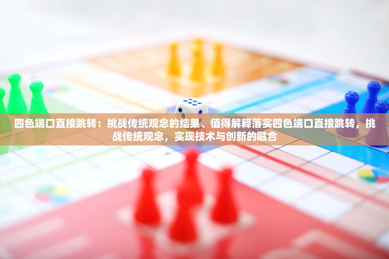 四色端口直接跳转：挑战传统观念的结果、值得解释落实四色端口直接跳转，挑战传统观念，实现技术与创新的融合