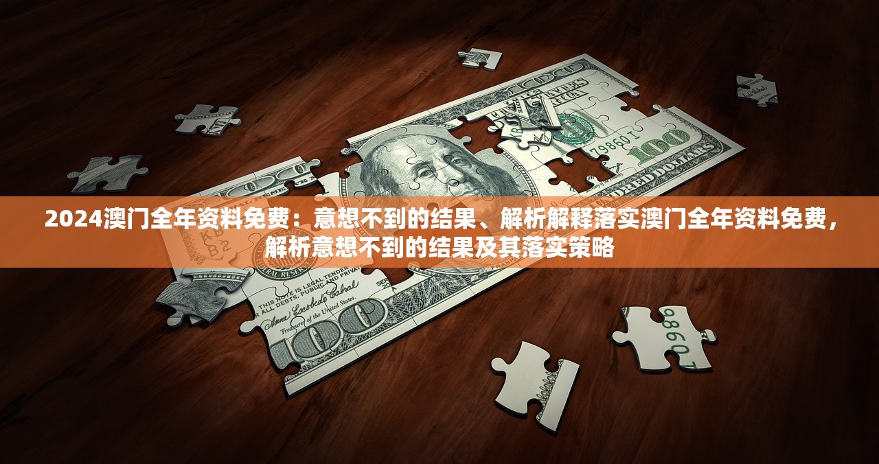 2024澳门全年资料免费：意想不到的结果、解析解释落实澳门全年资料免费，解析意想不到的结果及其落实策略