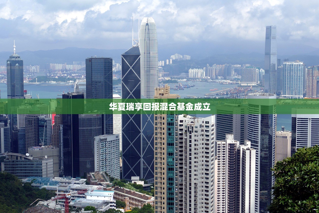 华夏瑞享回报混合基金成立